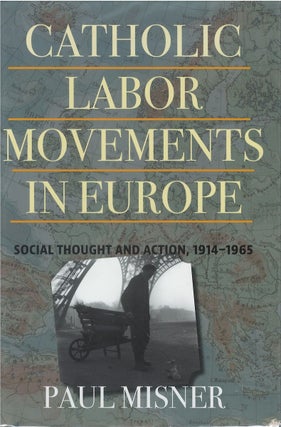 Item #075107 Catholic Labor Movements in Europe: Social Thought and Action, 1914-1965. Paul Misner