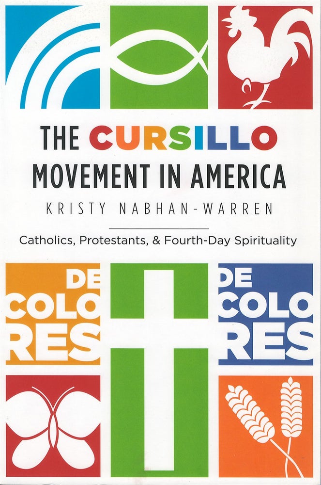 Item #075119 The Cursillo Movement in America: Catholics, Protestants, and Fourth-Day Spirituality. Kristy Nabhan-Warren.