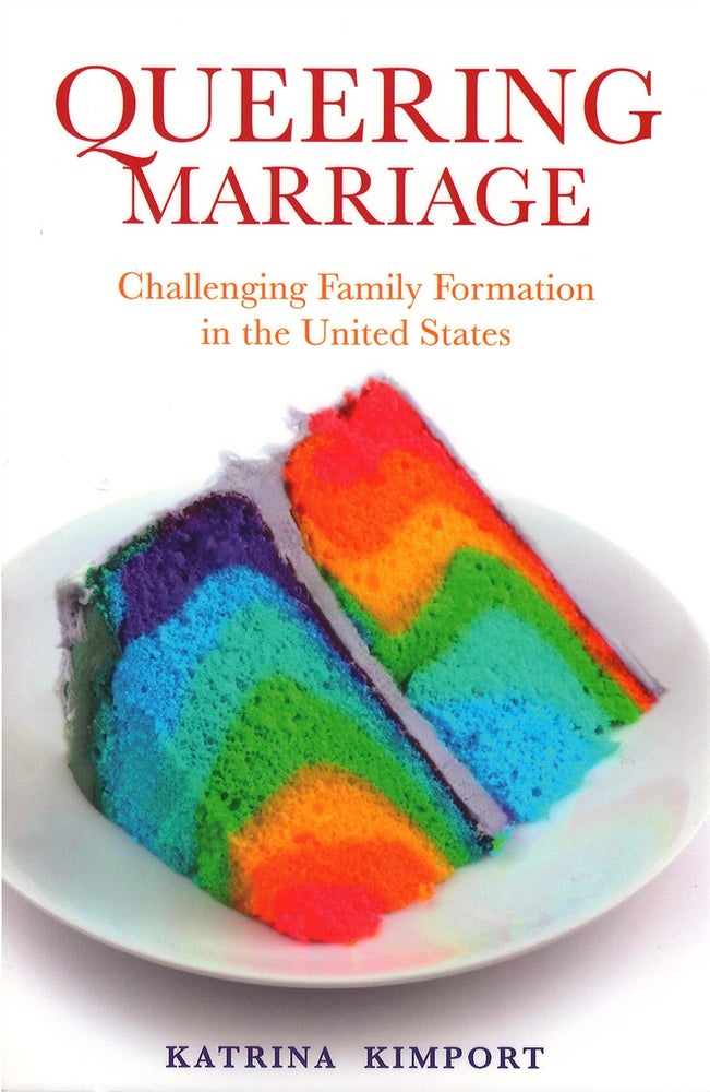 Item #075426 Queering Marriage: Challenging Family Formation in the United States (Families in Focus). Katrina Kimport.