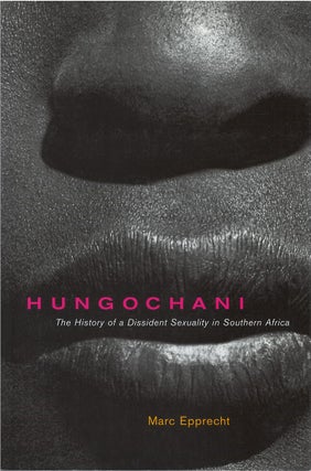 Item #075430 Hungochani: The History of a Dissident Sexuality in Southern Africa. Marc Epprecht