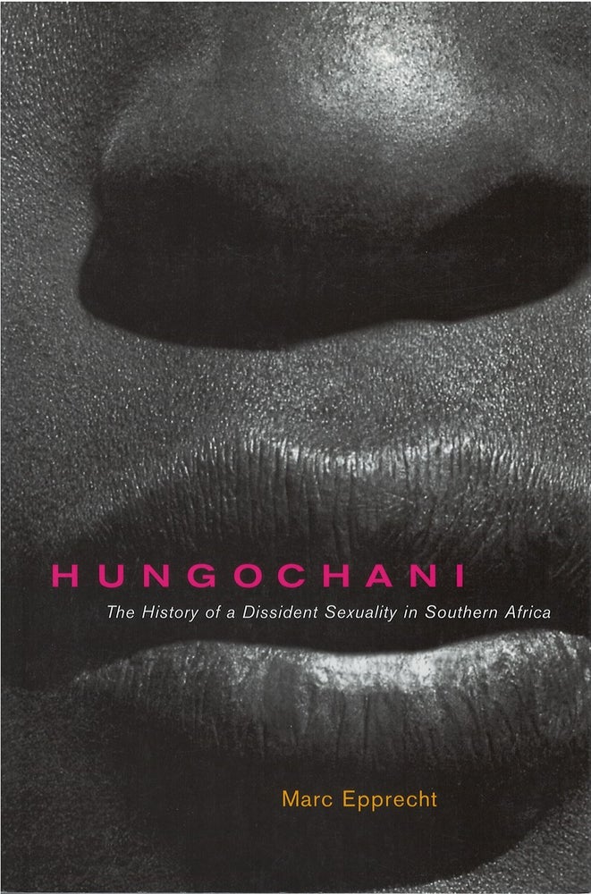 Item #075430 Hungochani: The History of a Dissident Sexuality in Southern Africa. Marc Epprecht.