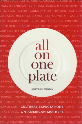 Item #075447 All On One Plate: Cultural Expectations on American Mothers. Solveig Brown