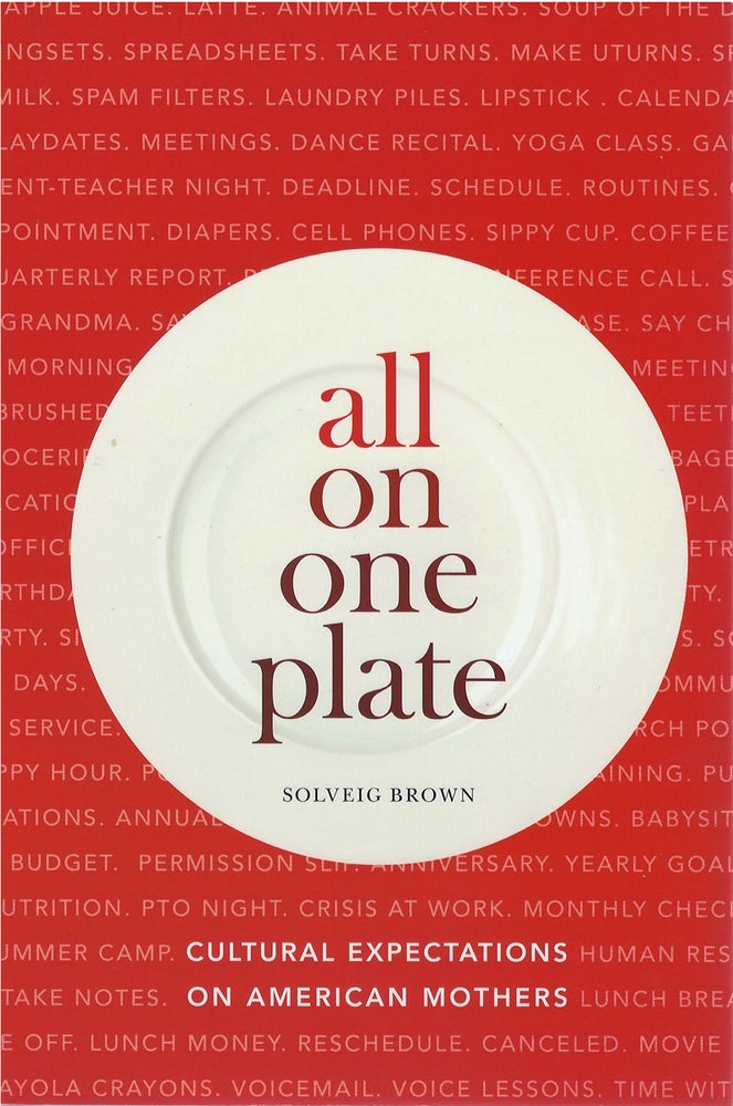 Item #075447 All On One Plate: Cultural Expectations on American Mothers. Solveig Brown.