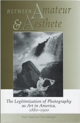 Item #075465 Between Amateur and Aesthete: The Legitimization of Photography as Art in America,...