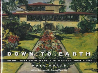 Item #075482 Down to Earth: An Insider's View of Frank Lloyd Wright's Tomek House. Maya Moran