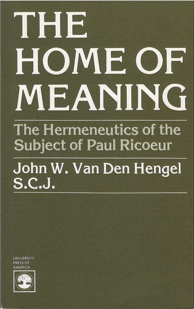 Item #075574 The Home of Meaning: The Hermeneutics of the Subject of Paul Ricoeur. John W. Van Den Hengel.