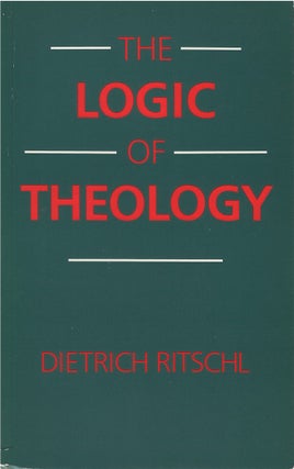 Item #075587 The Logic of Theology: A Brief Account of the Relationship Between Basic Concepts in...