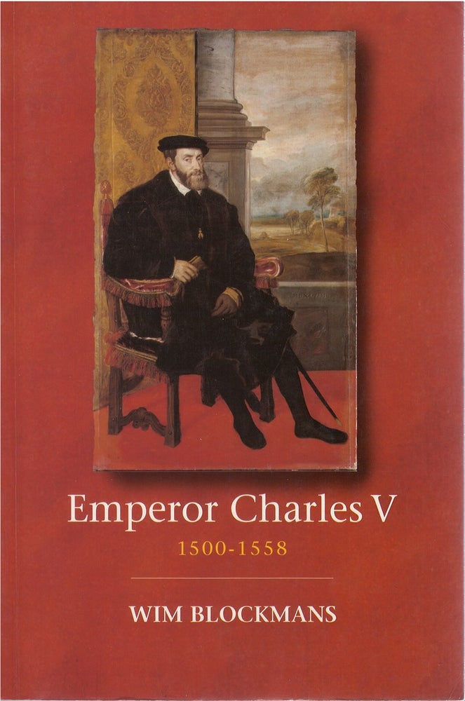 Item #075762 Emperor Charles V: 1500 - 1558. Wim Blockmans.