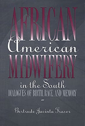 Item #075903 African American Midwifery in the South: Dialogues of Birth, Race, and Memory....