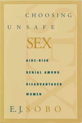 Item #076005 Choosing Unsafe Sex: AIDS-Risk Denial Among Disadvantaged Women. E. J. Sobo