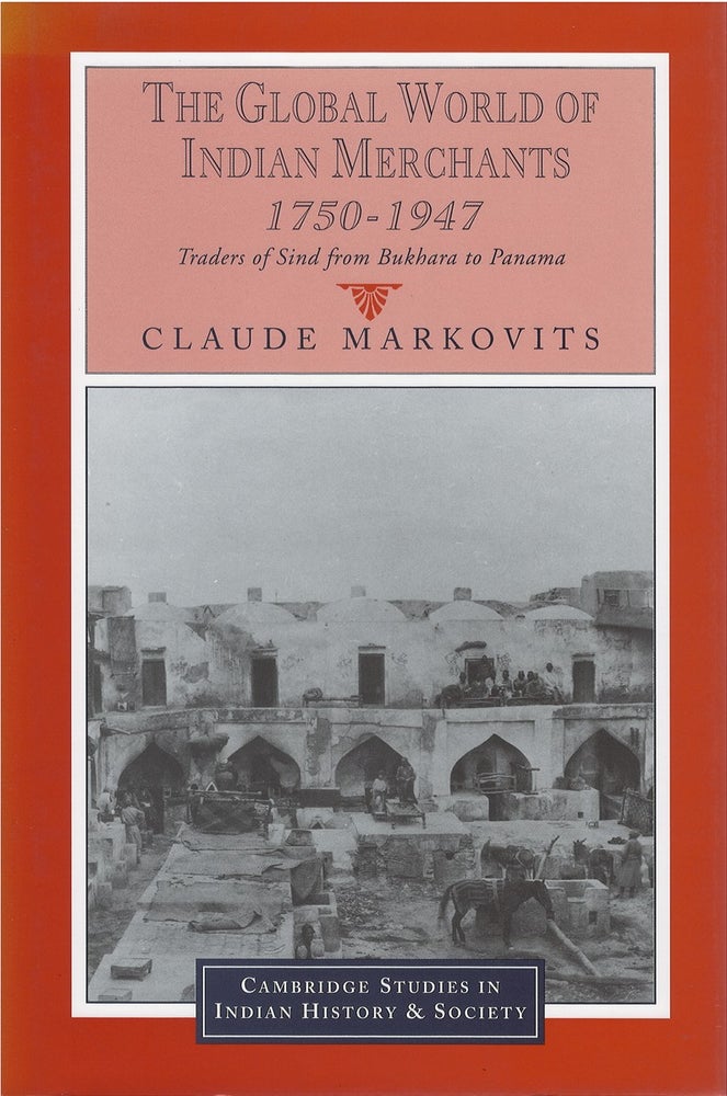 Item #076115 The Global World of Indian Merchants, 1750-1947: Traders of Sind from Bukhara to Panama. Claude Markovits.