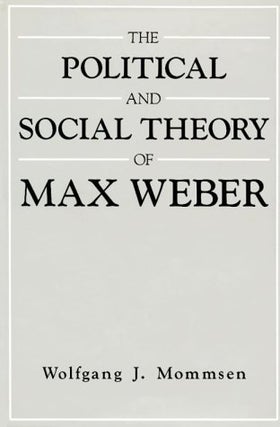 Item #076213 The Political and Social Theory of Max Weber: Collected Essays. Wolfgang J. Mommsen