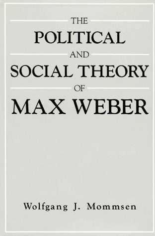 Item #076213 The Political and Social Theory of Max Weber: Collected Essays. Wolfgang J. Mommsen.