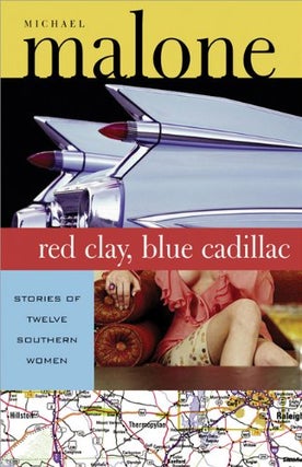 Item #076788 Red Clay, Blue Cadillac: Stories of Twelve Southern Women. Michael Malone