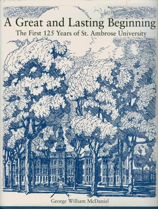 Item #076896 A Great and Lasting Beginning: The First 125 Years of St. Ambrose University. George...