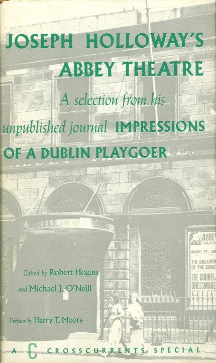 Item #076897 Joseph Holloway's Abbey Theatre : A Selection from His Unpublished Journal "Impressions of a Dublin Playgoer" Joseph Holloway, Robert Hogan, Michael J. O'Neill, Harry T. Moore, preface.