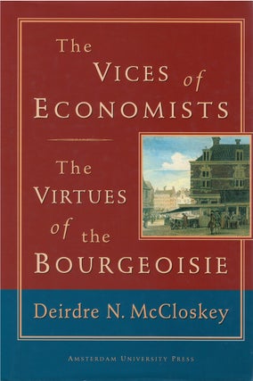 Item #076933 The Vices of Economists; The Virtues of the Bourgeoisie. Deirdre N. McCloskey