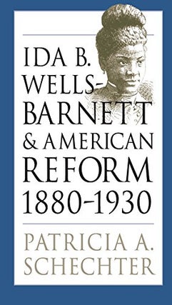 Item #077013 Ida B. Wells-Barnett and American Reform 1880 - 1930. Patricia A. Schechter