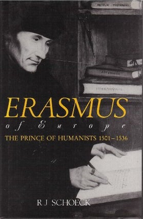 Item #077079 Erasmus of Europe, The Prince of Humanists 1501-1536. R. J. Schoeck