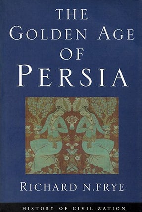 Item #077084 The Golden Age of Persia: The Arabs in the East. Richard N. Frye