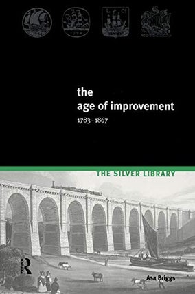 Item #077126 The Age of Improvement, 1783-1867. Asa Briggs