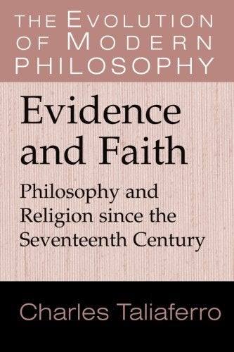 Item #077144 Evidence and Faith: Philosophy and Religion Since the Seventeenth Century. Charles Taliaferro.