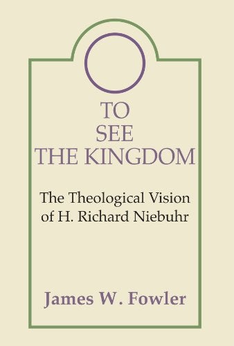Item #077158 To See the Kingdom: The Theological Vision of H. Richard Niebuhr. James W. Fowler.