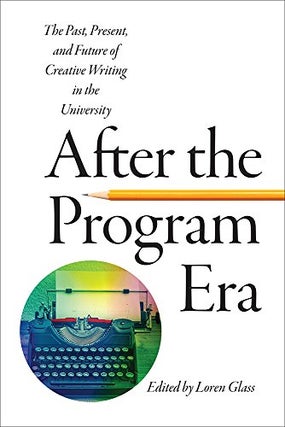 Item #077207 After the Program Era: The Past, Present, and Future of Creative Writing in the...