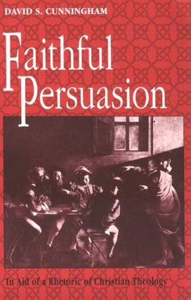 Item #077266 Faithful Persuasion: In Aid of a Rhetoric of Christian Theology. David S. Cunningham