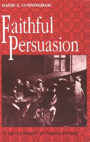 Item #077266 Faithful Persuasion: In Aid of a Rhetoric of Christian Theology. David S. Cunningham.