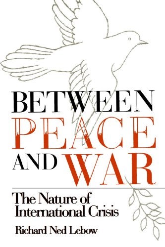 Item #077363 Between Peace and War: The Nature of International Crisis. Richard Ned Lebow.