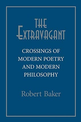 Item #077386 Extravagant: Crossings of Modern Poetry and Modern Philosophy. Robert Baker