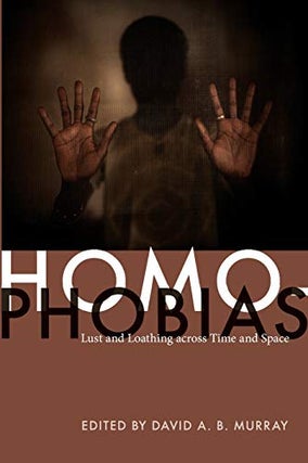Item #077410 Homophobias: Lust and Loathing across Time and Space. David A. B. Murray