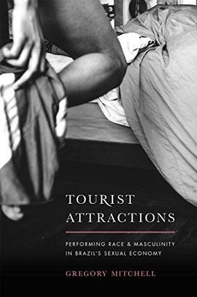 Item #077411 Tourist Attractions: Performing Race and Masculinity in Brazil's Sexual Economy....