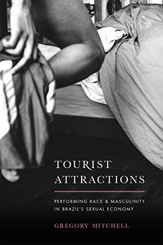 Item #077411 Tourist Attractions: Performing Race and Masculinity in Brazil's Sexual Economy. Gregory Mitchell.