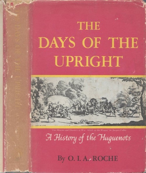 Item #077425 The Days of the Upright: The Story of the Huguenots. O. I. A. Roche.