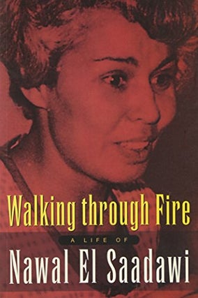 Item #077450 Walking through Fire: The Later Years of Nawal El Saadawi, In Her Own Words. Nawal...