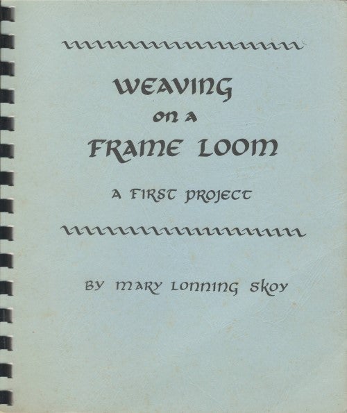 Item #077564 Weaving on a Frame Loom: A First Project. Mary Lonning Skoy, Barbara Hage, Kay Ackerman, calligrapher.