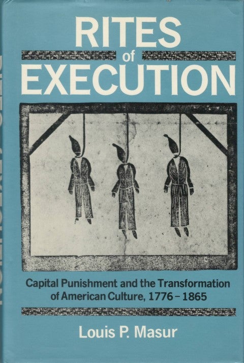 Item #077619 Rites of Execution: Capital Punishment and the Transformation of American Culture, 1776-1865. Lewis P. Masur.