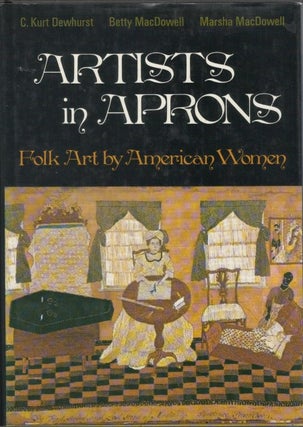 Item #077647 Artists in Aprons: Folk Art by American Women. C. Kurt Dewhurst, Betty MacDowell,...