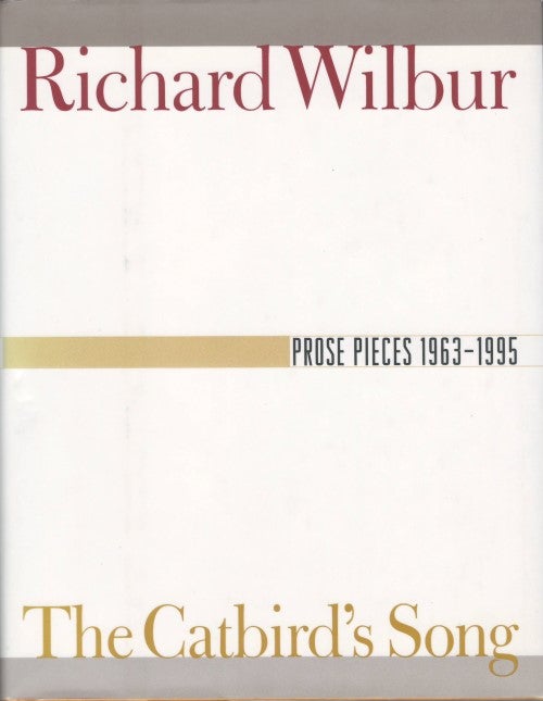 Item #077669 The Catbird's Song: Prose Pieces 1963 - 1995. Richard Wilbur.