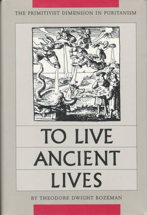 Item #077683 To Live Ancient Lives: The Primitivist Dimension in Puritanism. Theodore Dwight Bozeman