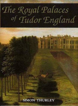 Item #077686 The Royal Palaces of Tudor England: Architecture and Court Life 1460 - 1547. Simon...