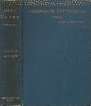 Item #077709 John C. Calhoun (American Statesmen). H. von Holst, John T. Morse, Jr, ser. ed