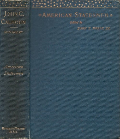 Item #077709 John C. Calhoun (American Statesmen). H. von Holst, John T. Morse, Jr, ser. ed.