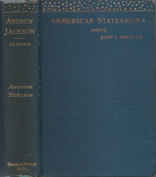 Item #077712 Andrew Jackson as a Public Man: What He Was, What Chances He Had, and What He Did With Them (American Statesmen). William Graham Sumner, John T. Morse, Jr, ser. ed.