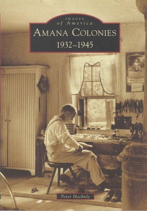 Item #077738 Amana Colonies, 1932 - 1945 (Images of America). Peter Hoehnle