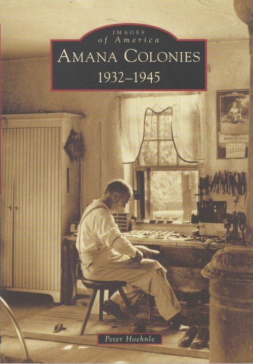 Item #077738 Amana Colonies, 1932 - 1945 (Images of America). Peter Hoehnle.