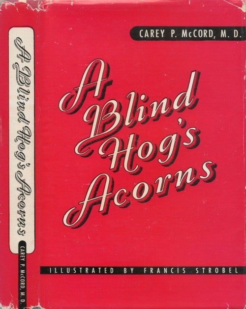 Item #077751 A Blind Hog's Acorns: Vignettes of the Maladies of Workers. Carey P. McCord.