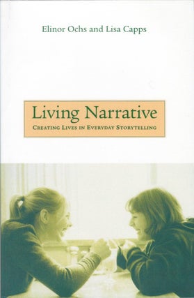 Item #077780 Living Narrative: Creating Lives in Everyday Storytelling. Elinor Ochs, Lisa Capps